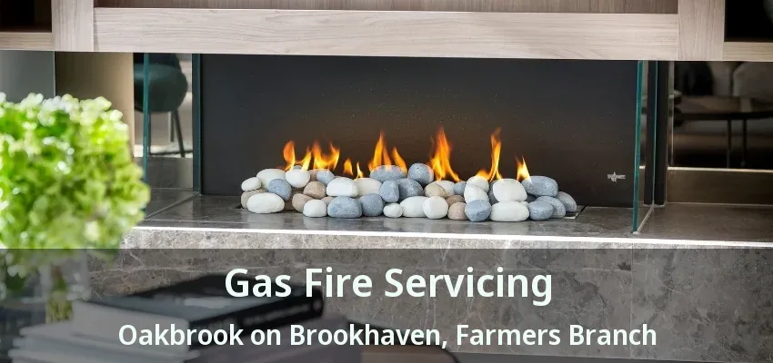 Gas Fire Servicing Oakbrook on Brookhaven, Farmers Branch - TX