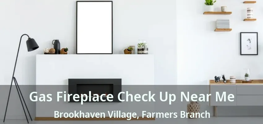 Gas Fireplace Check Up Near Me Brookhaven Village, Farmers Branch - TX