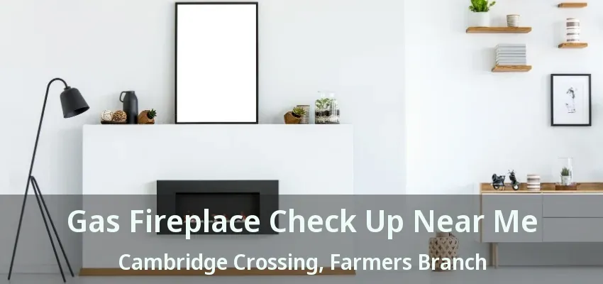 Gas Fireplace Check Up Near Me Cambridge Crossing, Farmers Branch - TX
