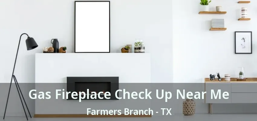 Gas Fireplace Check Up Near Me Farmers Branch - TX