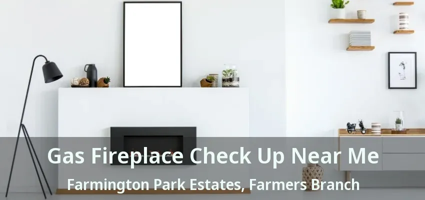 Gas Fireplace Check Up Near Me Farmington Park Estates, Farmers Branch - TX
