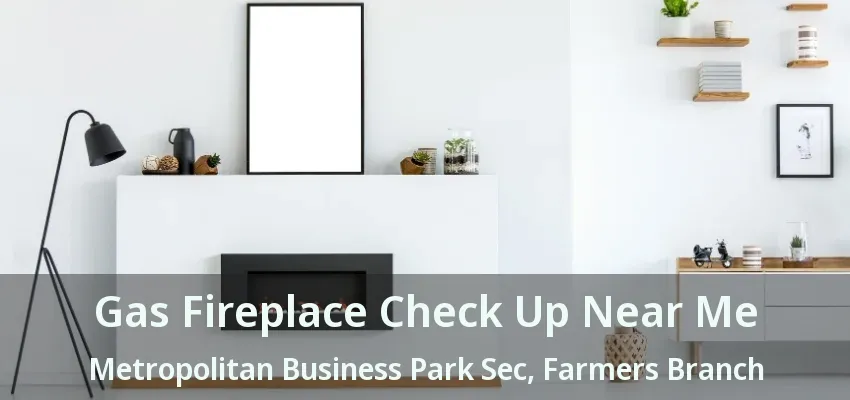 Gas Fireplace Check Up Near Me Metropolitan Business Park Sec, Farmers Branch - TX