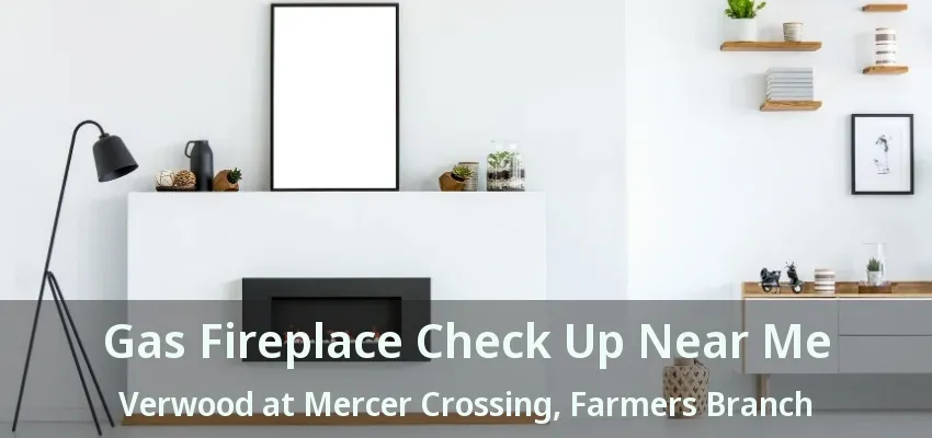 Gas Fireplace Check Up Near Me Verwood at Mercer Crossing, Farmers Branch - TX