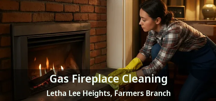 Gas Fireplace Cleaning Letha Lee Heights, Farmers Branch - TX