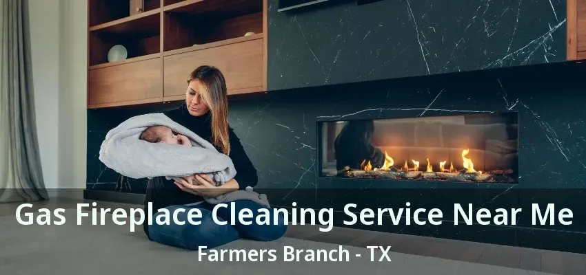 Gas Fireplace Cleaning Service Near Me Farmers Branch - TX