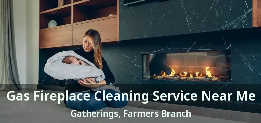 Gas Fireplace Cleaning Service Near Me Gatherings, Farmers Branch - TX