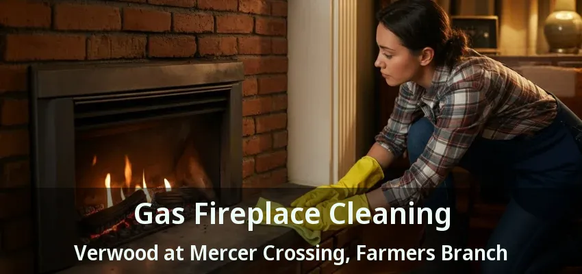Gas Fireplace Cleaning Verwood at Mercer Crossing, Farmers Branch - TX