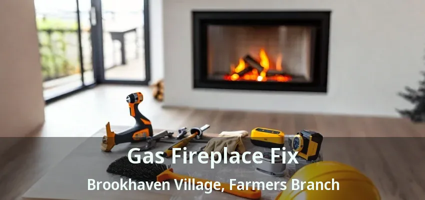 Gas Fireplace Fix Brookhaven Village, Farmers Branch - TX