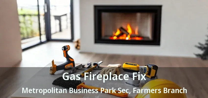 Gas Fireplace Fix Metropolitan Business Park Sec, Farmers Branch - TX