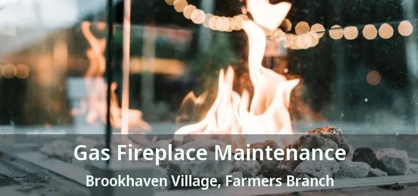 Gas Fireplace Maintenance Brookhaven Village, Farmers Branch - TX