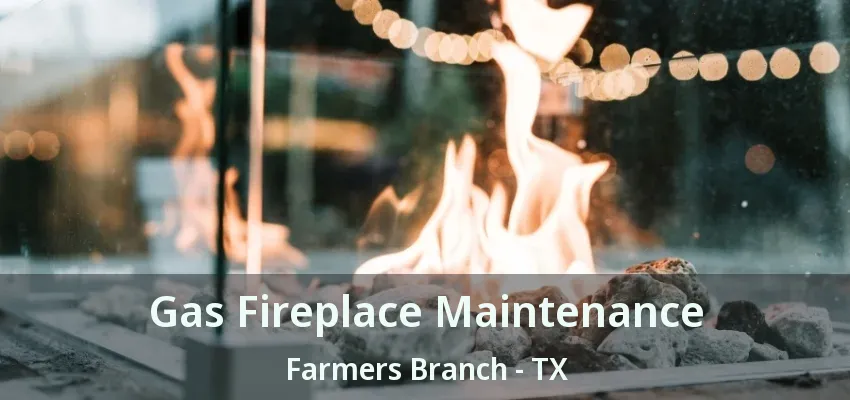 Gas Fireplace Maintenance Farmers Branch - TX