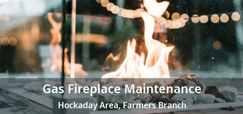 Gas Fireplace Maintenance Hockaday Area, Farmers Branch - TX