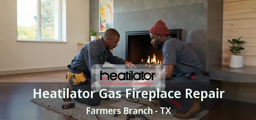 Heatilator Gas Fireplace Repair Farmers Branch - TX