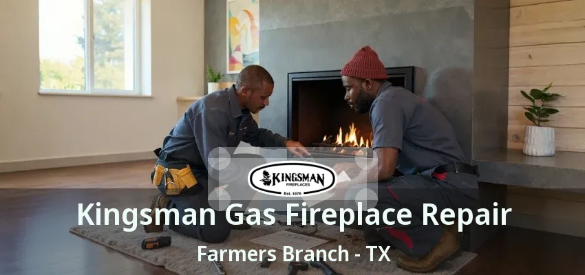 Kingsman Gas Fireplace Repair Farmers Branch - TX