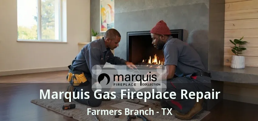 Marquis Gas Fireplace Repair Farmers Branch - TX