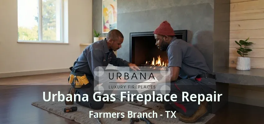 Urbana Gas Fireplace Repair Farmers Branch - TX