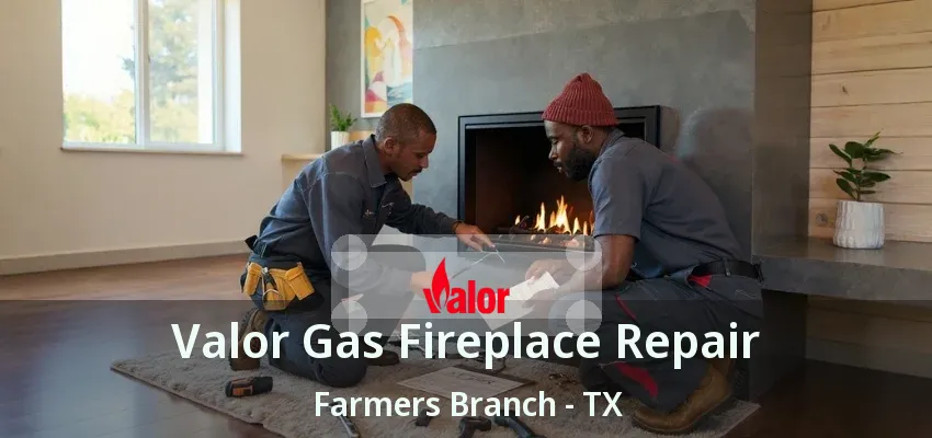 Valor Gas Fireplace Repair Farmers Branch - TX