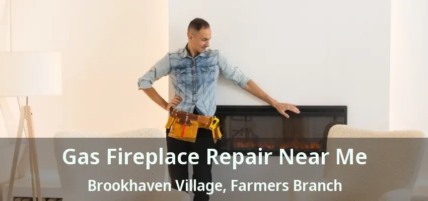Gas Fireplace Repair Near Me Brookhaven Village, Farmers Branch - TX