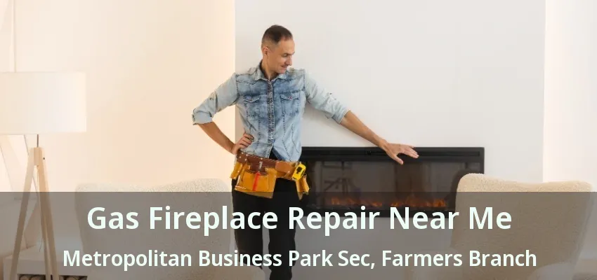 Gas Fireplace Repair Near Me Metropolitan Business Park Sec, Farmers Branch - TX