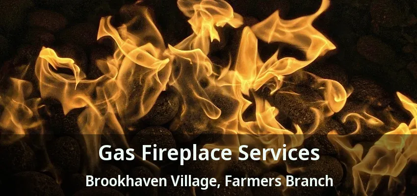 Gas Fireplace Services Brookhaven Village, Farmers Branch - TX