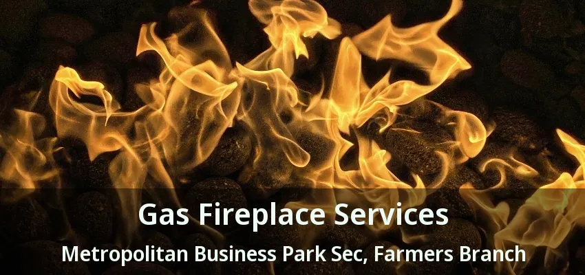 Gas Fireplace Services Metropolitan Business Park Sec, Farmers Branch - TX
