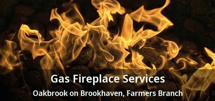 Gas Fireplace Services Oakbrook on Brookhaven, Farmers Branch - TX