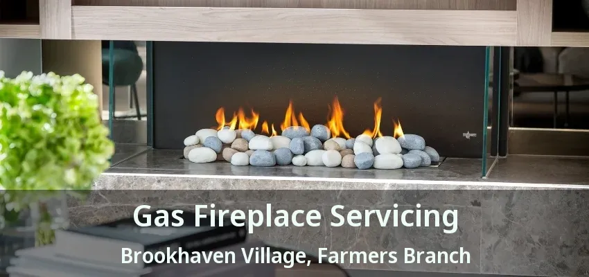 Gas Fireplace Servicing Brookhaven Village, Farmers Branch - TX