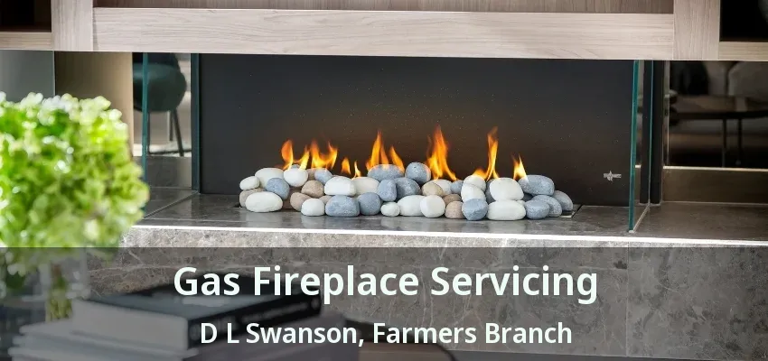 Gas Fireplace Servicing D L Swanson, Farmers Branch - TX