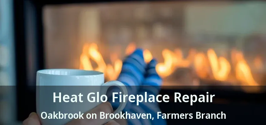 Heat Glo Fireplace Repair Oakbrook on Brookhaven, Farmers Branch - TX