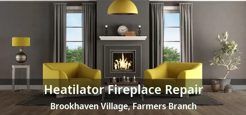 Heatilator Fireplace Repair Brookhaven Village, Farmers Branch - TX