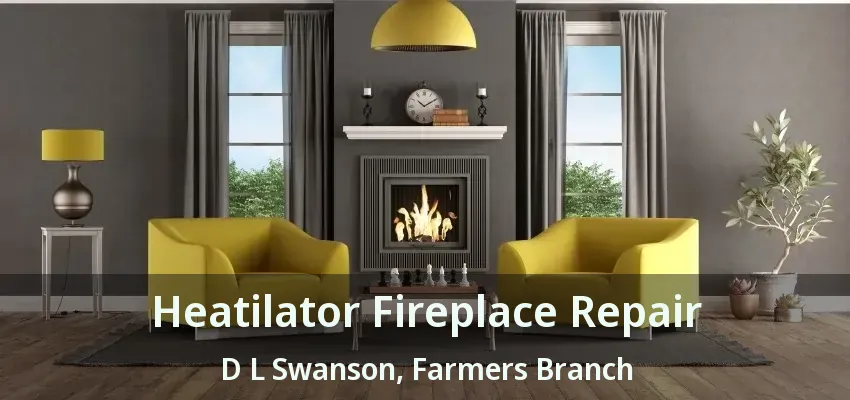 Heatilator Fireplace Repair D L Swanson, Farmers Branch - TX