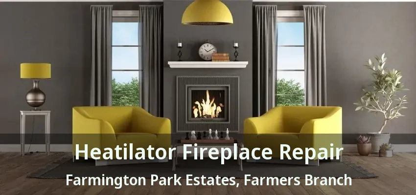 Heatilator Fireplace Repair Farmington Park Estates, Farmers Branch - TX