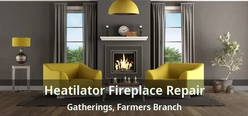 Heatilator Fireplace Repair Gatherings, Farmers Branch - TX