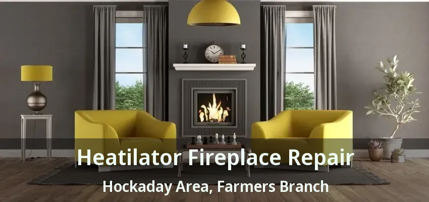 Heatilator Fireplace Repair Hockaday Area, Farmers Branch - TX