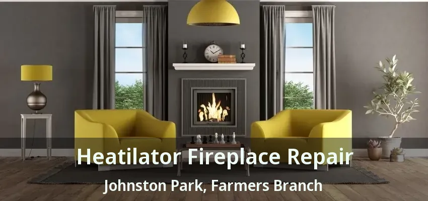 Heatilator Fireplace Repair Johnston Park, Farmers Branch - TX