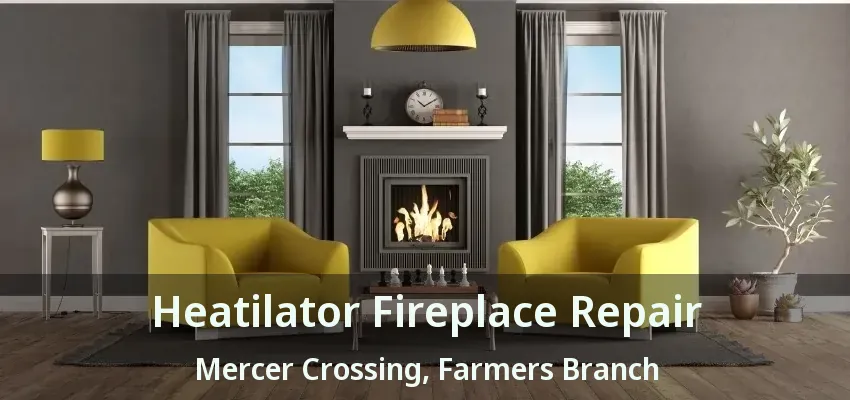 Heatilator Fireplace Repair Mercer Crossing, Farmers Branch - TX