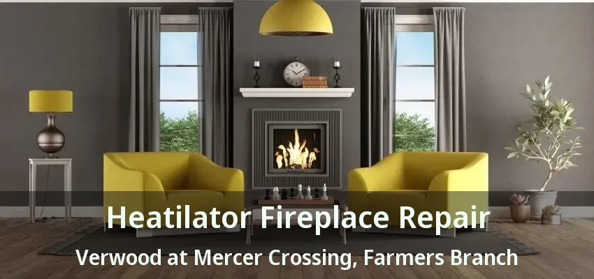 Heatilator Fireplace Repair Verwood at Mercer Crossing, Farmers Branch - TX