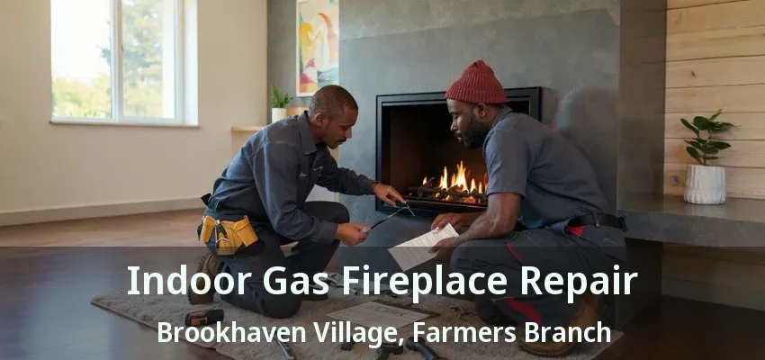 Indoor Gas Fireplace Repair Brookhaven Village, Farmers Branch - TX