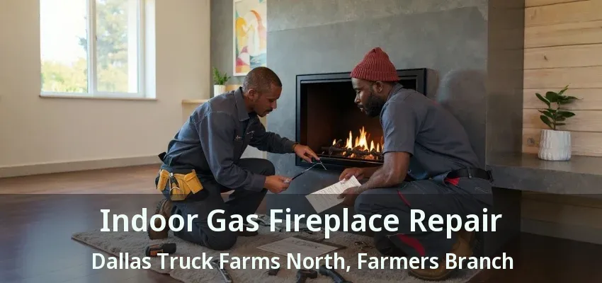 Indoor Gas Fireplace Repair Dallas Truck Farms North, Farmers Branch - TX