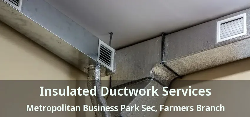 Insulated Ductwork Services Metropolitan Business Park Sec, Farmers Branch - TX