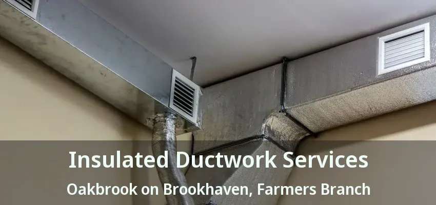 Insulated Ductwork Services Oakbrook on Brookhaven, Farmers Branch - TX
