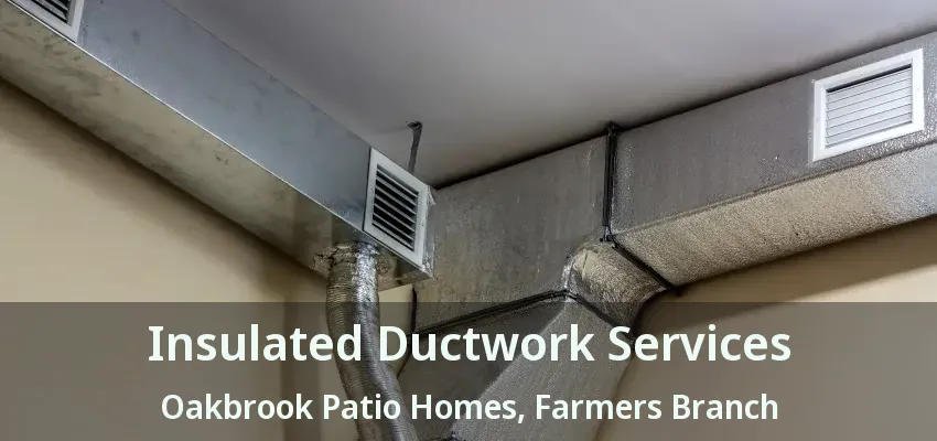 Insulated Ductwork Services Oakbrook Patio Homes, Farmers Branch - TX