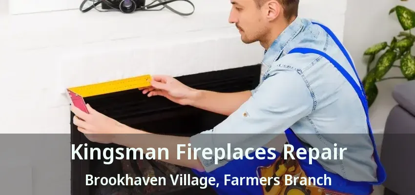 Kingsman Fireplaces Repair Brookhaven Village, Farmers Branch - TX