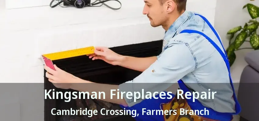 Kingsman Fireplaces Repair Cambridge Crossing, Farmers Branch - TX