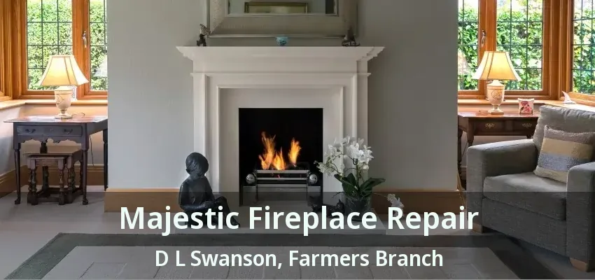 Majestic Fireplace Repair D L Swanson, Farmers Branch - TX