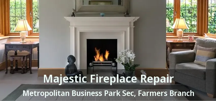 Majestic Fireplace Repair Metropolitan Business Park Sec, Farmers Branch - TX