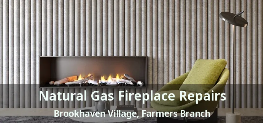 Natural Gas Fireplace Repairs Brookhaven Village, Farmers Branch - TX