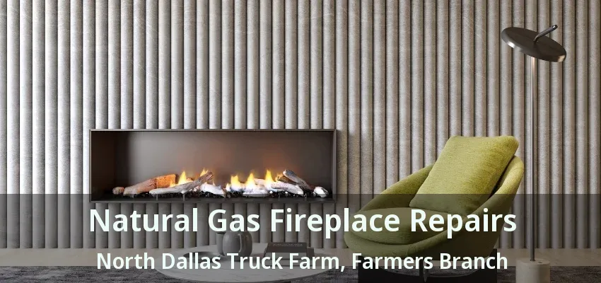 Natural Gas Fireplace Repairs North Dallas Truck Farm, Farmers Branch - TX