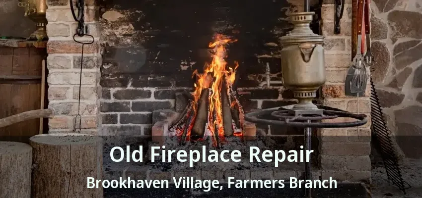 Old Fireplace Repair Brookhaven Village, Farmers Branch - TX