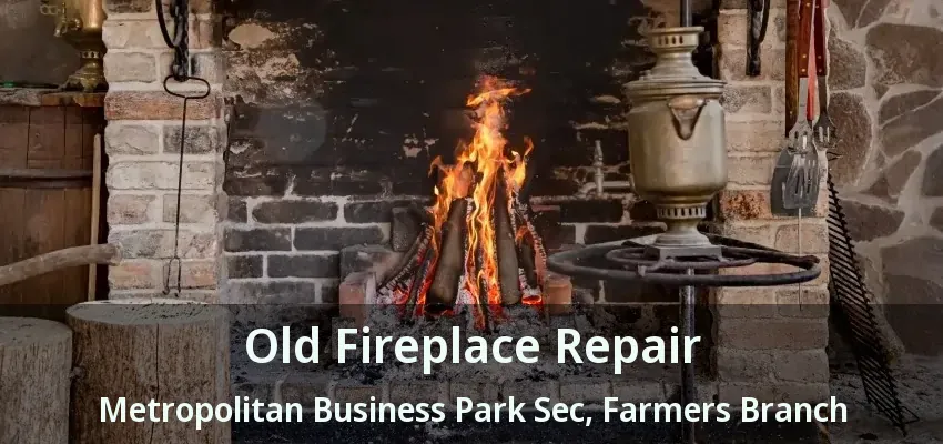 Old Fireplace Repair Metropolitan Business Park Sec, Farmers Branch - TX